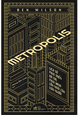 Metropolis - Lịch Sử Phát Triển Đô Thị, Phát Minh Lớn Nhất Của Loài Người (Bìa Cứng) - Ben Wilson