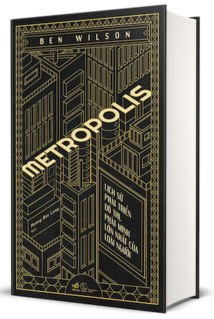 Metropolis - Lịch Sử Phát Triển Đô Thị, Phát Minh Lớn Nhất Của Loài Người (Bìa Cứng) - Ben Wilson
