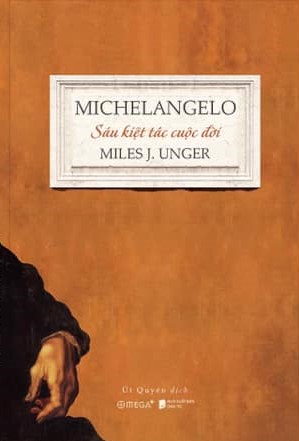 Michelangelo: 6 Kiệt Tác Cuộc Đời Miles J. Unger