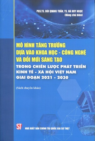 Mô hình tăng trưởng dựa vào khoa học- công nghệ và đổi mới sáng tạo trong chiến lược phát triển kinh tế- xã hội Việt Nam giai đoạn 2021- 2030