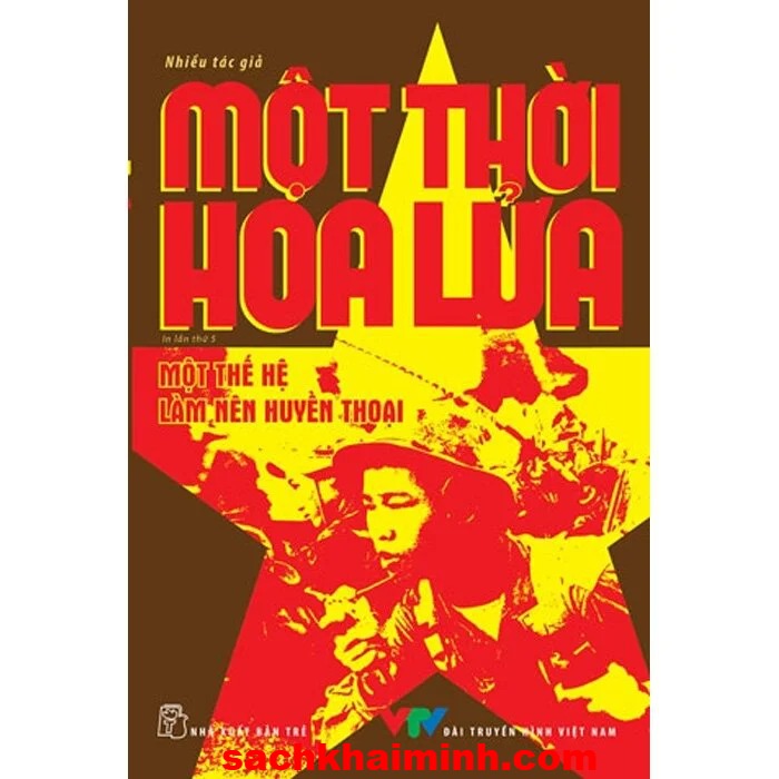 Một Thời Hoa Lửa - Câu Chuyện Về Một Thế Hệ Đã Làm Nên Huyền Thoại