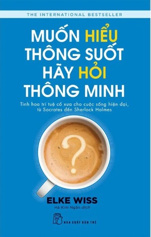 Muốn Hiểu Thông Suốt Hãy Hỏi Thông Minh - Elke Wiss