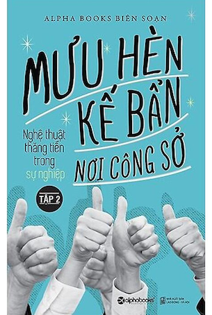 Sách Mưu Hèn Kế Bẩn Nơi Công Sở - Nghệ Thuật Thăng Tiến Trong Sự Nghiệp (Tập 2) - Alpha Books