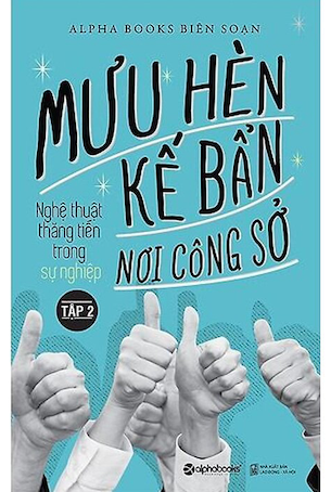 Mưu Hèn Kế Bẩn Nơi Công Sở - Nghệ Thuật Thăng Tiến Trong Sự Nghiệp (Tập 2) - Alpha Books