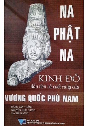 Na Phật Na Kinh Đô Đầu Tiên Và Cuối Cùng Của Vương Quốc Phù Nam - Đặng Văn Thắng