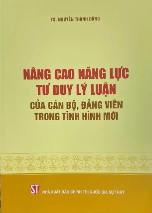 Sách Nâng Cao Năng Lực Tư Duy Lý Luận Của Cán Bộ Đảng Viên Trong Tình Hình Mới TS. Nguyễn Thành Dũng