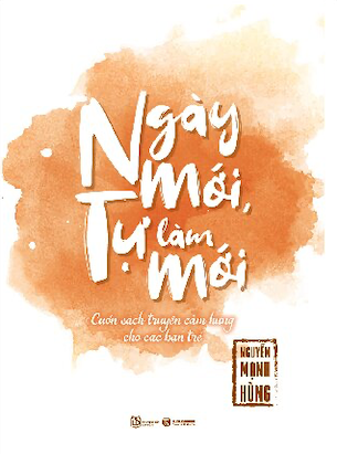 Ngày mới, tự làm mới - Nguyễn Mạnh Hùng