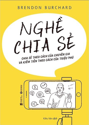 Nghề Chia Sẻ - Chia Sẻ Theo Cách Của Chuyên Gia Và Kiếm Tiền Theo Cách Của Triệu Phú - Brendon Burchard