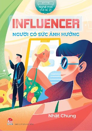 Nghề Mới Thế Kỉ 21 - Influencer - Người Có Sức Ảnh Hưởng - Nhật Chung