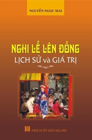 NGHI LỄ LÊN ĐỒNG - LỊCH SỬ VÀ GIÁ TRỊ