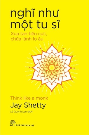 Nghĩ Như Một Tu Sĩ - Xua Tan Tiêu Cực, Chữa Lành Lo Âu (Jay Shetty)