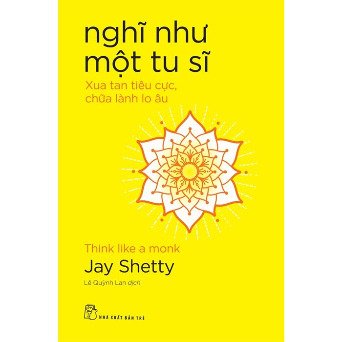 Nghĩ Như Một Tu Sĩ - Xua Tan Tiêu Cực, Chữa Lành Lo Âu (Jay Shetty)