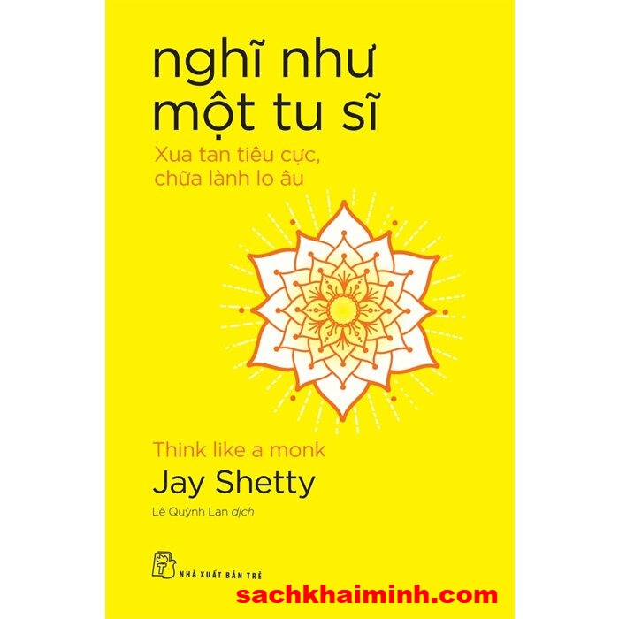Nghĩ Như Một Tu Sĩ - Xua Tan Tiêu Cực, Chữa Lành Lo Âu (Jay Shetty)