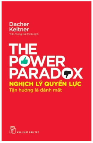 Nghịch Lý Quyền Lực: Tận Hưởng Là Đánh Mất - Dacher Keltner