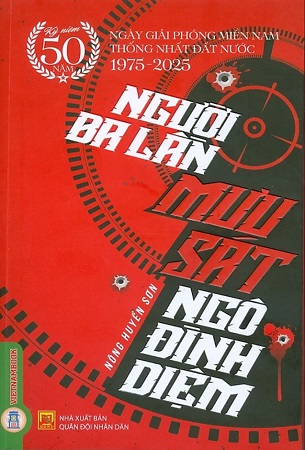 Sách Người Ba Lần Mưu Sát Ngô Đình Diệm - (Kỷ niệm 50 năm ngày giải phóng miền Nam thống nhất đất nước 1975 - 2025) - Nông Huyền Sơn