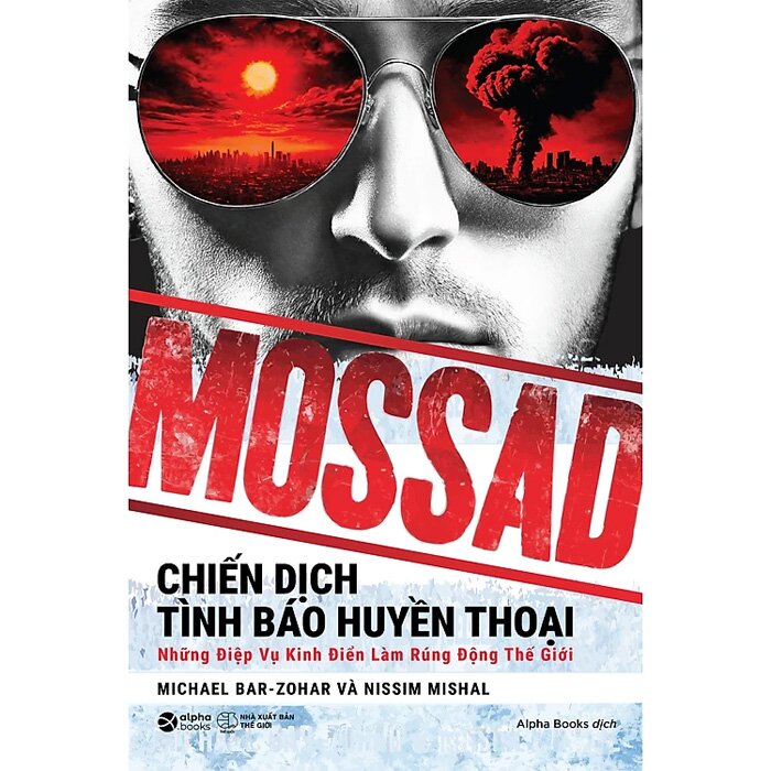 Mossad - Chiến Dịch Tình Báo Huyền Thoại - Những Điệp Vụ Kinh Điển Làm Rúng Động Thế Giới (Michael Bar-Zohar, Nissim Mishal)