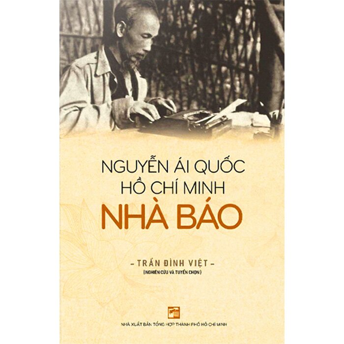 Nguyễn Ái Quốc - Hồ Chí Minh - Nhà báo (Nghiên Cứu Và Tuyển Chọn) Trần Đình Việt