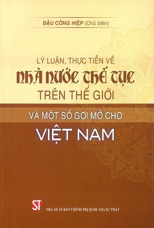 Sách Lý luận, thực tiễn về nhà nước thế tục trên thế giới và một số gợi mở cho Việt Nam - Đậu Công Hiệp