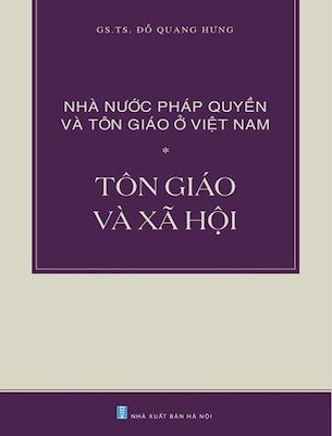 Nhà Nước Pháp Quyền và Tôn Giáo Ở Việt Nam: Tôn Giáo và Pháp Luật - Đỗ Quang Hưng