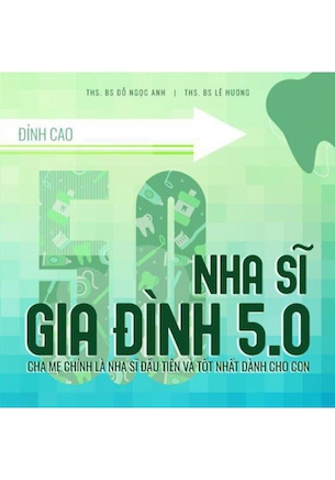 Nha Sĩ Gia Đình 5.0 - Cha Mẹ Chính Là Nha Sĩ Đầu Tiên Và Tốt Nhất Dành Cho Con (Bìa Cứng) - Ths. Bs. Đỗ Ngọc Anh, Ths. Bs. Lê Hương