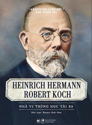 Sách Kể Chuyện Cuộc Đời Các Thiên Tài - Heinrich Hermann Robert Koch - Nhà Vi Trùng Học Tài Ba - Rasmus Hoài Nam