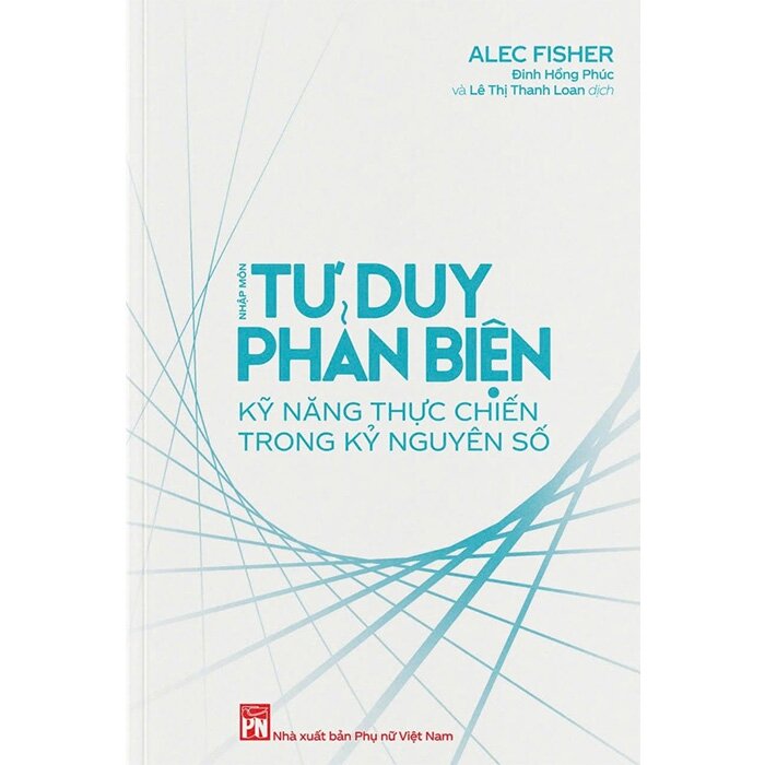 Sách Nhập Môn Tư Duy Phản Biện (Kỹ Năng Thực Chiến Trong Kỷ Nguyên Số) Alec Fisher