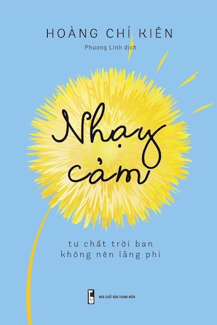 Nhạy Cảm - Tư Chất Trời Ban Không Nên Lãng Phí - Hoàng Chí Kiên