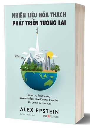 Sách Nhiên Liệu Hoá Thạch Phát Triển Tương Lai - Vì Sao Sự Thịnh Vượng Của Nhân Loại Cần Dầu Mỏ, Than Đá, Khí Ga Nhiều Hơn Nữa - Alex Epstein