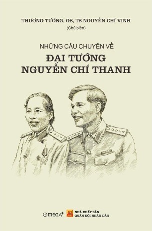 Những Câu Chuyện Về Đại Tướng Nguyễn Chí Thanh - Thượng Tướng GS.TS. Nguyễn Chí Vịnh