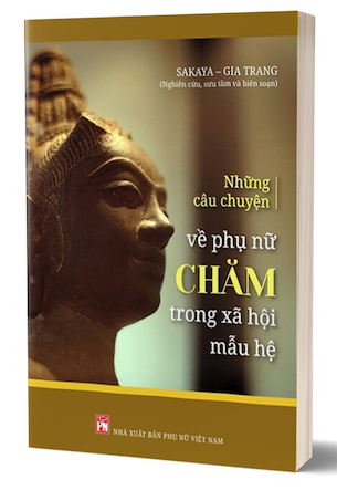 Những Câu Chuyện Về Phụ Nữ Chăm Trong Xã Hội Mẫu Hệ - Sakaya, Gia Trang