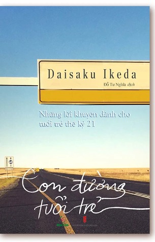 Con Đường Tuổi Trẻ: Những Lời Khuyên Dành Cho Tuổi Trẻ Thế Kỷ 21 - Daisaku Ikeda