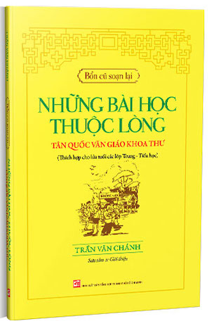 Bổn cũ soạn lại - Những bài học thuộc lòng Tân Quốc Văn Giáo Khoa Thư (Thích hợp cho lứa tuổi các lớp Trung - Tiểu học) - Trần Văn Chánh