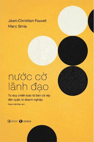 Nước Cờ Lãnh Đạo - Tư Duy Chiến Lược Từ Bàn Cờ Vây Đến Quản Trị Doanh Nghiệp (Jean-Christian Fauvet, Marc Smia)