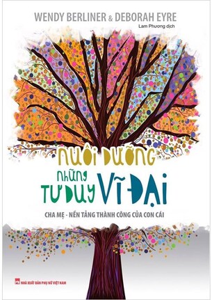 Nuôi Dưỡng Những Tư Duy Vĩ Đại - Wendy Berliner, Deborah Eyre