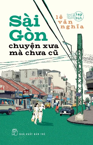 Sách Sài Gòn Chuyện Xưa Mà Chưa Cũ (Lê Văn Nghĩa)