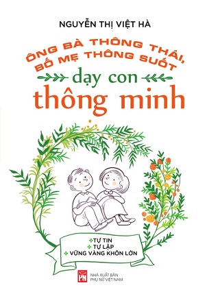 Ông bà thông thái, Bố mẹ thông suốt, dạy con thông minh - Nguyễn Thị Việt Hà