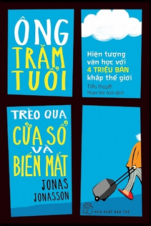 Ông Trăm Tuổi Trèo Qua Cửa Sổ Và Biến Mất (Tái bản 2023) - Jonas Jonasson