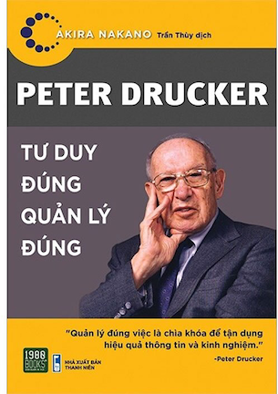 Peter Drucker - Tư Duy Đúng Quản Lý Đúng - Akira Nakano