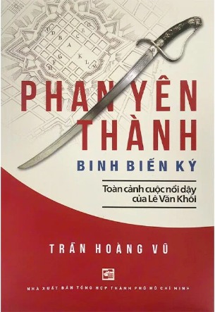 Sách Phan Yên Thành Binh Biến Ký - Toàn Cảnh Cuộc Nổi Dậy Của Lê Văn Khôi (Trần Hoàng Vũ)