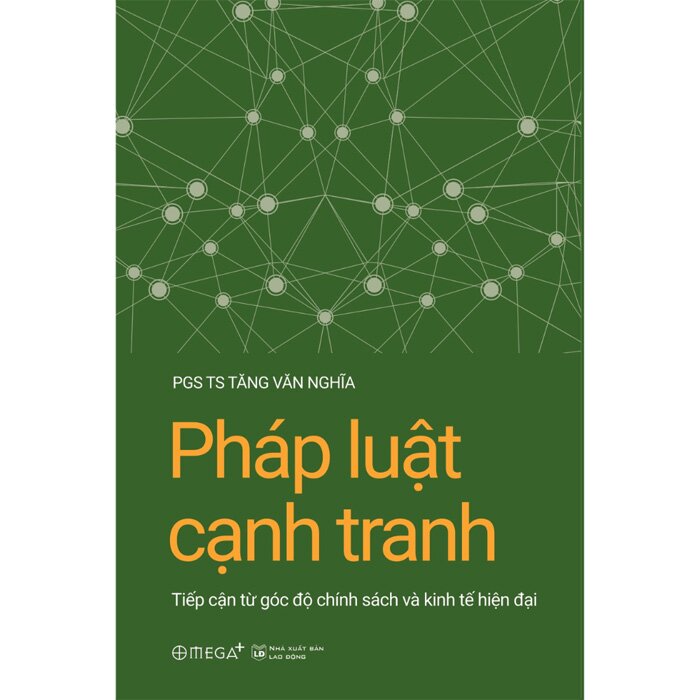 Pháp Luật Cạnh Tranh - Tiếp Cận Từ Góc Độ Chính Sách Và Kinh Tế Hiện Đại - PGS.TS. Tăng Văn Nghĩa