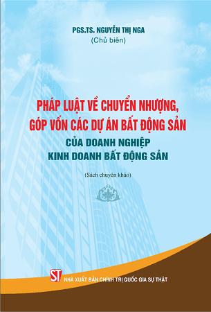Sách Pháp luật về chuyển nhượng, góp vốn các dự án bất động sản của doanh nghiệp kinh doanh bất động sản (sách chuyên khảo) - PGS. TS. Nguyễn Thị Nga