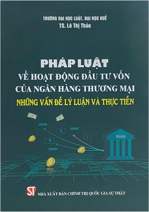 Sách Pháp Luật Về Hoạt Động Đầu Tư Vốn Của Ngân Hàng Thương Mại – Những Vấn Đề Lý Luận Và Thực Tiễn - TS. Lê Thị Thảo