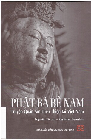 PHẬT BÀ BỂ NAM: Truyện Quán Âm Diệu Thiện tại Việt Nam Nguyễn Tô Lan, Rostislav Berezkin