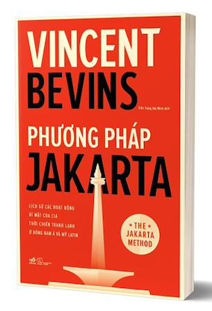 Phương Pháp Jakarta - Lịch Sử Các Hoạt Động Bí Mật Của CIA Thời Chiến Tranh Lạnh Ở Đông Nam Á Và Mỹ Latin - Vincent Bevins