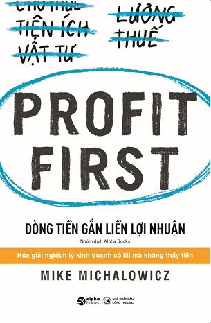 Sách Profit First - Dòng Tiền Gắn Liền Lợi Nhuận (Tái Bản 2023) - Mike Michalowicz