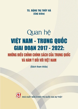 Sách Quan Hệ Việt Nam – Trung Quốc Giai Đoạn 2017 – 2022: Những Điều Chỉnh Chính Sách Của Trung Quốc Và Hàm Ý Đối Với Việt Nam - Đặng Thị Thúy Hà