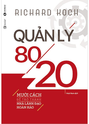 Quản Lý 80/20 - 10 Cách Để Trở Thành Nhà Lãnh Đạo Hoàn Hảo - Richard Koch