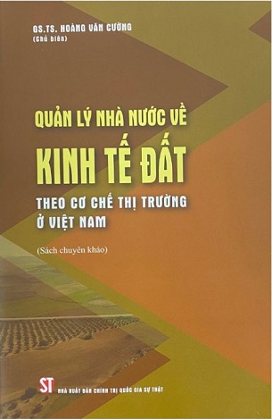 Sách Quản Lý Nhà Nước Về Kinh Tế Đất Theo Cơ Chế Thị Trường Ở Việt Nam - GS.TS. Hoàng Văn Cường