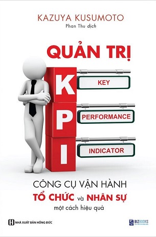 Quản Trị KPI - Công Cụ Vận Hành Tổ Chức Và Nhân Sự Một Cách Hiệu Quả - Kazuya Kusumoto