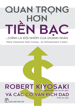 Sách Quan Trọng Hơn Tiền Bạc...Chính Là Đội Nhóm Của Doanh Nhân - Robert Kiyosaki và các cố vấn Rich Dad